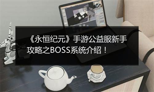 《永恒纪元》手游公益服新手攻略之BOSS系统介绍！
