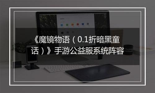 《魔镜物语（0.1折暗黑童话）》手游公益服系统阵容
