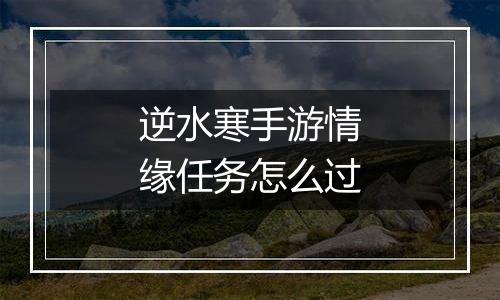 逆水寒手游情缘任务怎么过