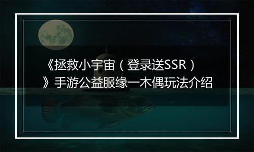 《拯救小宇宙（登录送SSR）》手游公益服缘一木偶玩法介绍