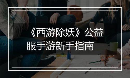 《西游除妖》公益服手游新手指南