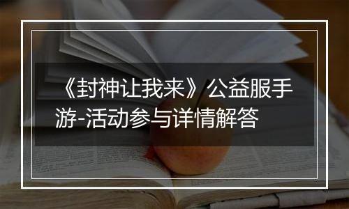《封神让我来》公益服手游-活动参与详情解答