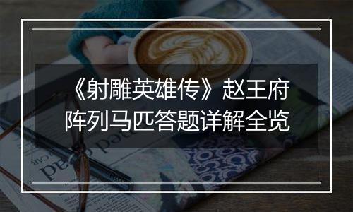 《射雕英雄传》赵王府阵列马匹答题详解全览