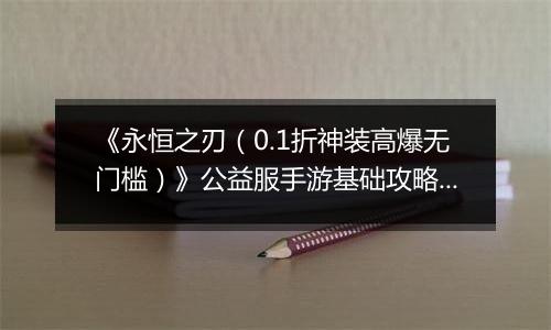 《永恒之刃（0.1折神装高爆无门槛）》公益服手游基础攻略—本服BOSS篇