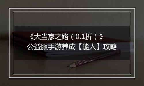 《大当家之路（0.1折）》公益服手游养成【能人】攻略