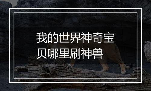 我的世界神奇宝贝哪里刷神兽