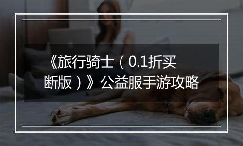 《旅行骑士（0.1折买断版）》公益服手游攻略