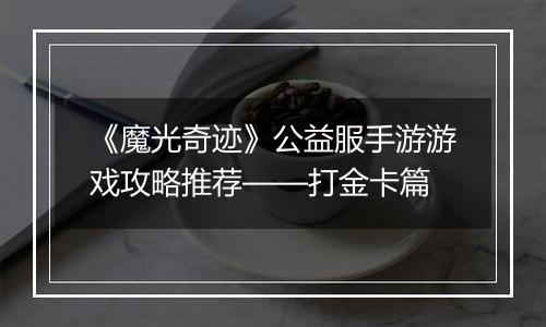《魔光奇迹》公益服手游游戏攻略推荐——打金卡篇