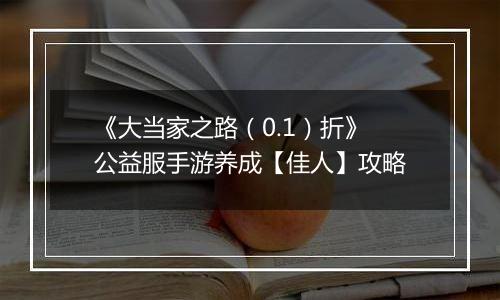 《大当家之路（0.1）折》公益服手游养成【佳人】攻略