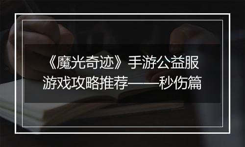 《魔光奇迹》手游公益服游戏攻略推荐——秒伤篇