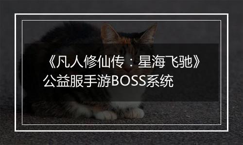 《凡人修仙传：星海飞驰》公益服手游BOSS系统