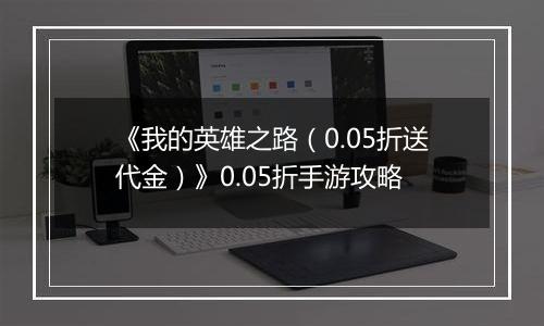 《我的英雄之路（0.05折送代金）》0.05折手游攻略