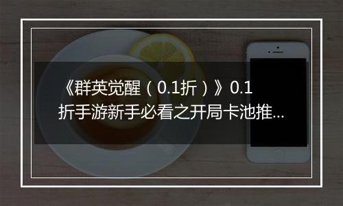 《群英觉醒（0.1折）》0.1折手游新手必看之开局卡池推荐