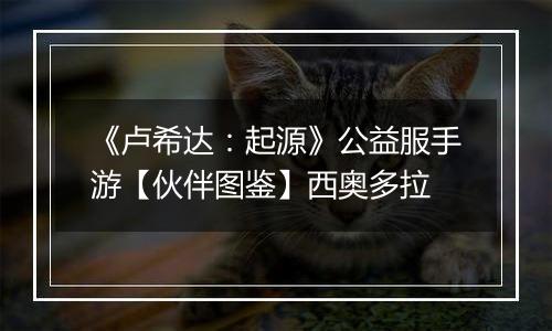 《卢希达：起源》公益服手游【伙伴图鉴】西奥多拉