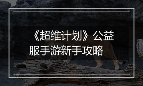 《超维计划》公益服手游新手攻略