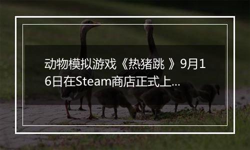 动物模拟游戏《热猪跳 》9月16日在Steam商店正式上架