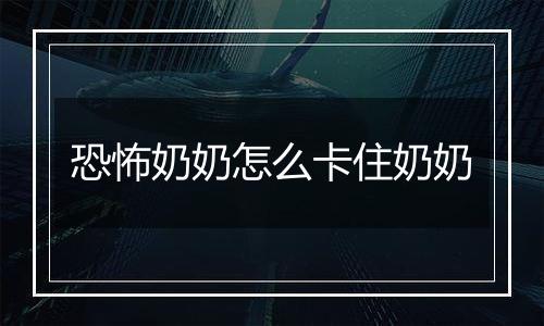 恐怖奶奶怎么卡住奶奶