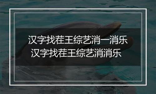 汉字找茬王综艺消一消乐 汉字找茬王综艺消消乐