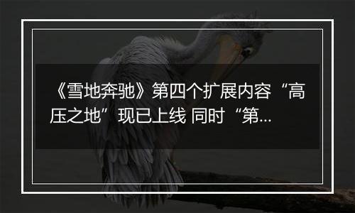 《雪地奔驰》第四个扩展内容“高压之地”现已上线 同时“第五年通行证”也已正式推出