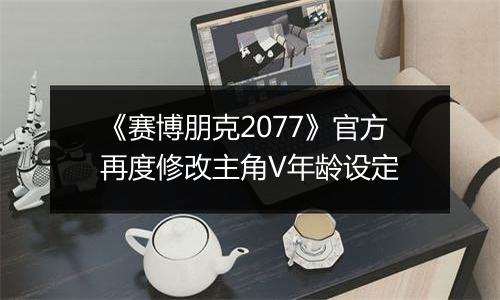 《赛博朋克2077》官方再度修改主角V年龄设定