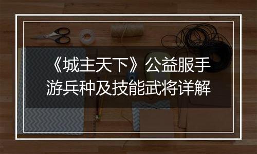 《城主天下》公益服手游兵种及技能武将详解