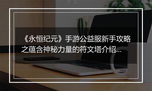《永恒纪元》手游公益服新手攻略之蕴含神秘力量的符文塔介绍！