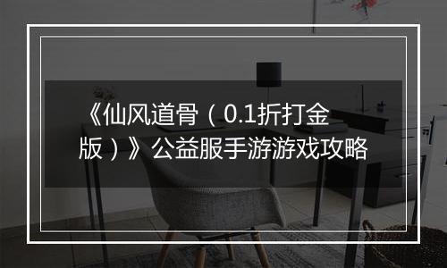 《仙风道骨（0.1折打金版）》公益服手游游戏攻略
