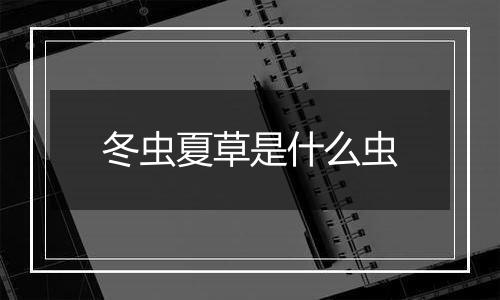 冬虫夏草是什么虫