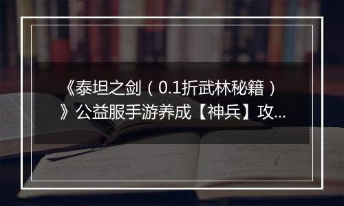 《泰坦之剑（0.1折武林秘籍）》公益服手游养成【神兵】攻略