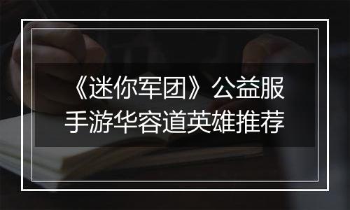 《迷你军团》公益服手游华容道英雄推荐
