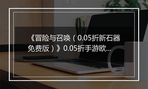 《冒险与召唤（0.05折新石器免费版）》0.05折手游欧啦啦小原人狩猎篇