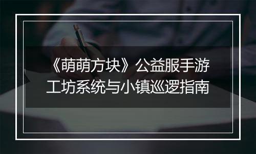 《萌萌方块》公益服手游工坊系统与小镇巡逻指南