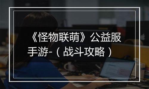 《怪物联萌》公益服手游-（战斗攻略）