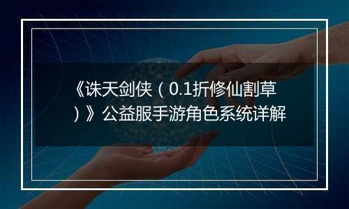 《诛天剑侠（0.1折修仙割草）》公益服手游角色系统详解