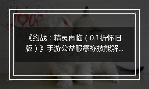 《约战：精灵再临（0.1折怀旧版）》手游公益服凛祢技能解析以及连招教学