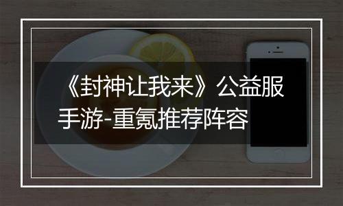 《封神让我来》公益服手游-重氪推荐阵容