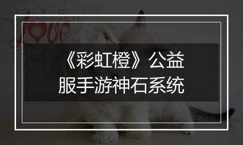 《彩虹橙》公益服手游神石系统