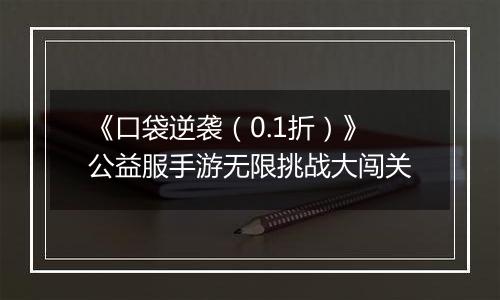 《口袋逆袭（0.1折）》公益服手游无限挑战大闯关