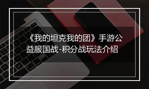 《我的坦克我的团》手游公益服国战-积分战玩法介绍