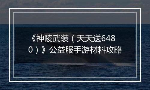 《神陵武装（天天送6480）》公益服手游材料攻略