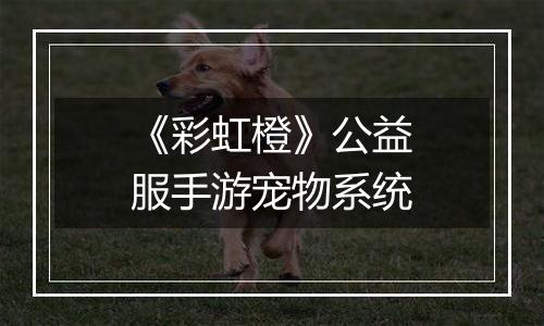 《彩虹橙》公益服手游宠物系统