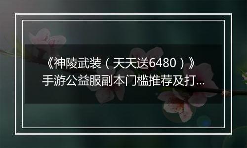 《神陵武装（天天送6480）》手游公益服副本门槛推荐及打法