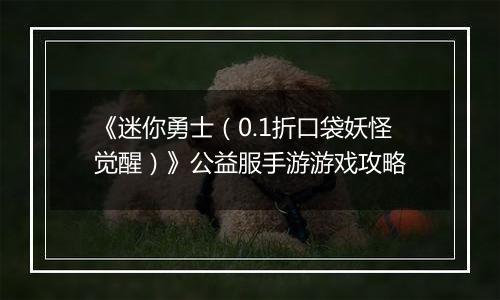 《迷你勇士（0.1折口袋妖怪觉醒）》公益服手游游戏攻略