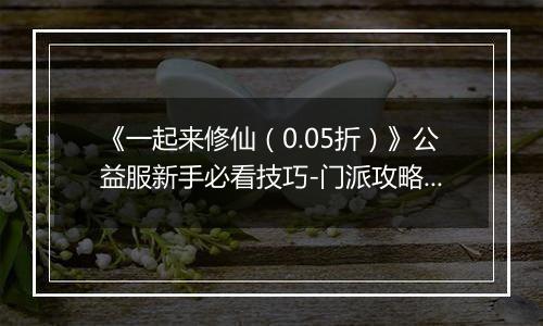 《一起来修仙（0.05折）》公益服新手必看技巧-门派攻略详解