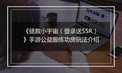 《拯救小宇宙（登录送SSR）》手游公益服练功房玩法介绍