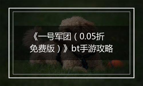 《一号军团（0.05折免费版）》bt手游攻略