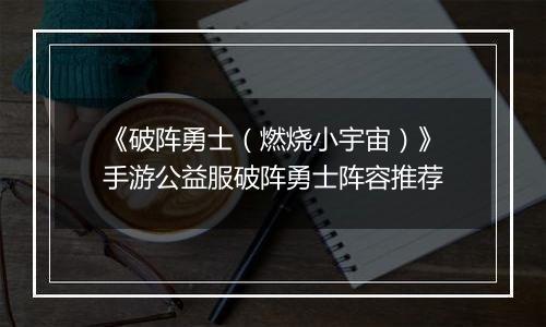 《破阵勇士（燃烧小宇宙）》手游公益服破阵勇士阵容推荐
