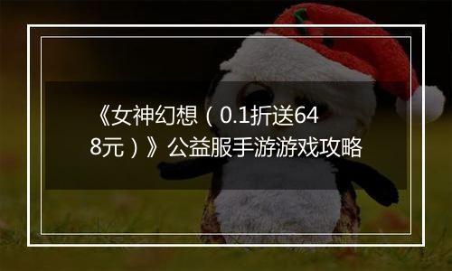 《女神幻想（0.1折送648元）》公益服手游游戏攻略
