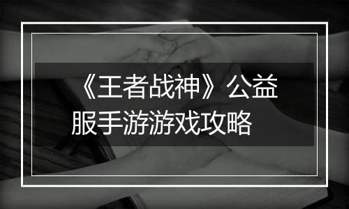 《王者战神》公益服手游游戏攻略