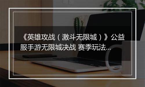 《英雄攻战(激斗无限城)》公益服手游无限城决战 赛季玩法介绍